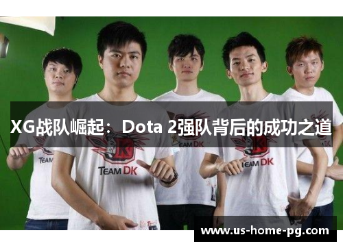 XG战队崛起：Dota 2强队背后的成功之道